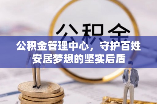 常熟公积金管理中心，守护百姓安居梦想的坚实后盾