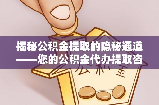 常熟揭秘公积金提取的隐秘通道——您的公积金代办提取咨询指南