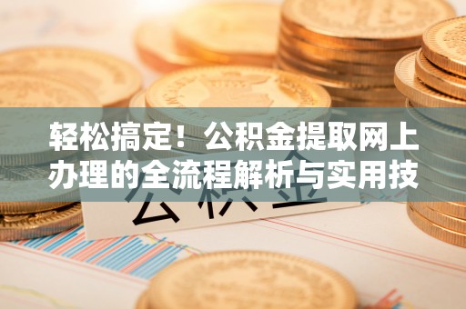 常熟轻松搞定！公积金提取网上办理的全流程解析与实用技巧