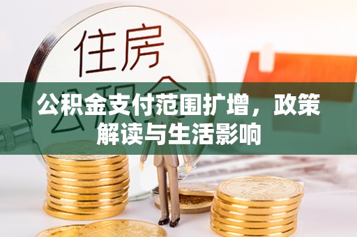 常熟公积金支付范围扩增，政策解读与生活影响