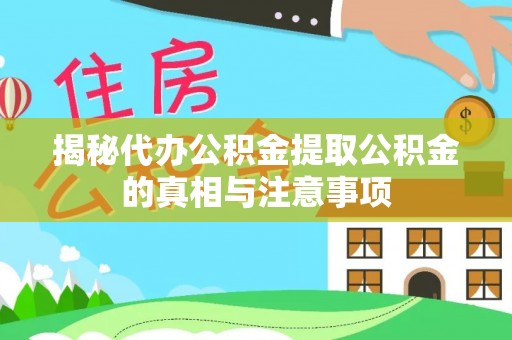 常熟揭秘代办公积金提取公积金的真相与注意事项