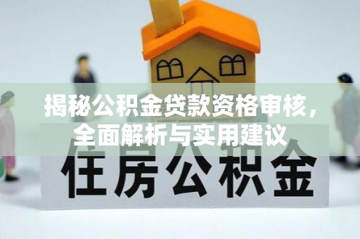 常熟揭秘公积金贷款资格审核，全面解析与实用建议