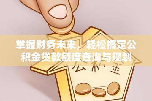 常熟掌握财务未来，轻松搞定公积金贷款额度查询与规划