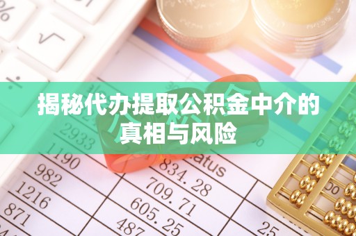 常熟揭秘代办提取公积金中介的真相与风险
