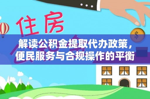 常熟解读公积金提取代办政策，便民服务与合规操作的平衡之道