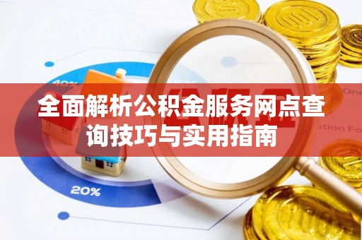 常熟全面解析公积金服务网点查询技巧与实用指南