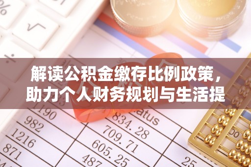 常熟解读公积金缴存比例政策，助力个人财务规划与生活提升