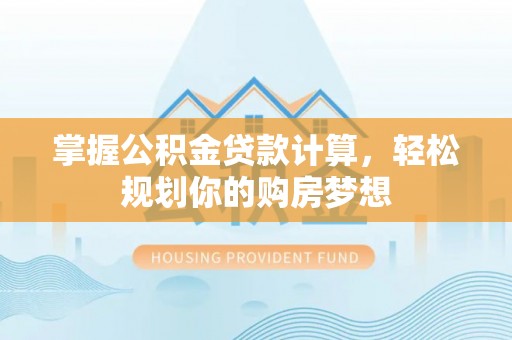 常熟掌握公积金贷款计算，轻松规划你的购房梦想