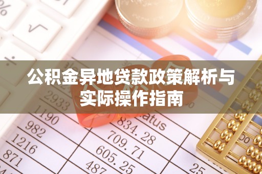 常熟公积金异地贷款政策解析与实际操作指南