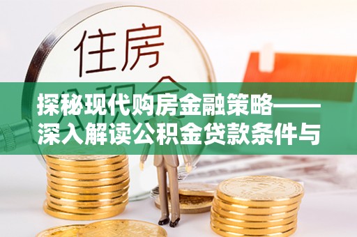 常熟探秘现代购房金融策略——深入解读公积金贷款条件与优势