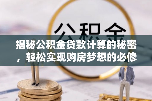 常熟揭秘公积金贷款计算的秘密，轻松实现购房梦想的必修课