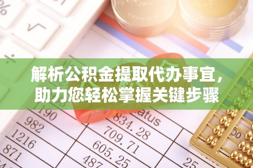 常熟解析公积金提取代办事宜，助力您轻松掌握关键步骤