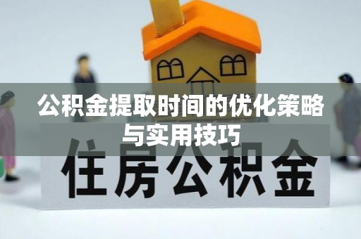 常熟公积金提取时间的优化策略与实用技巧