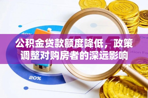 常熟公积金贷款额度降低，政策调整对购房者的深远影响