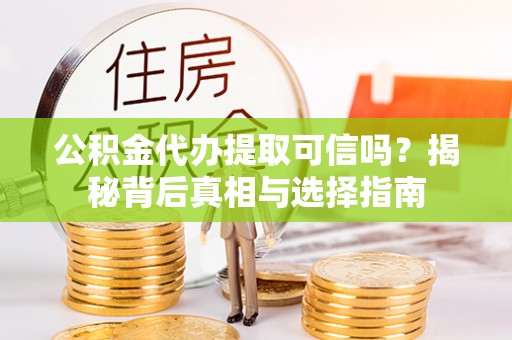 常熟公积金代办提取可信吗？揭秘背后真相与选择指南