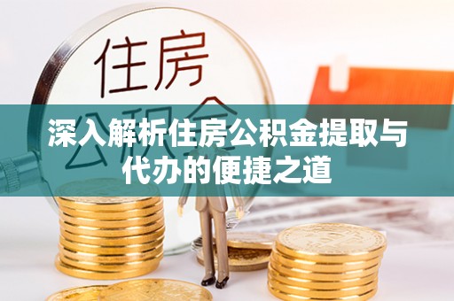 常熟深入解析住房公积金提取与代办的便捷之道