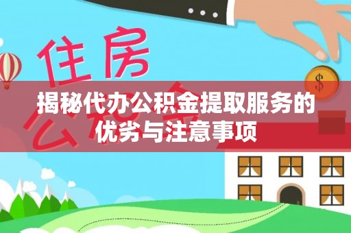 常熟揭秘代办公积金提取服务的优劣与注意事项