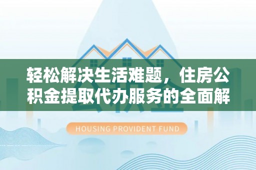 常熟轻松解决生活难题，住房公积金提取代办服务的全面解析