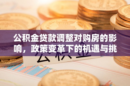 常熟公积金贷款调整对购房的影响，政策变革下的机遇与挑战
