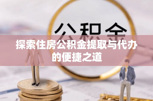 常熟探索住房公积金提取与代办的便捷之道