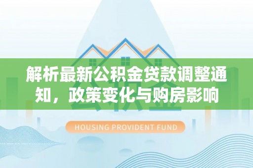 常熟解析最新公积金贷款调整通知，政策变化与购房影响