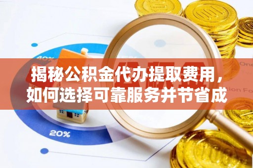 常熟揭秘公积金代办提取费用，如何选择可靠服务并节省成本