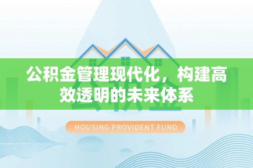 常熟公积金管理现代化，构建高效透明的未来体系