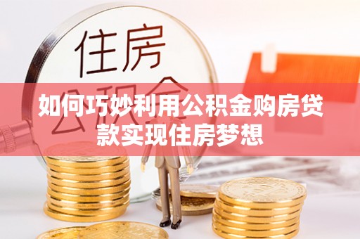 常熟如何巧妙利用公积金购房贷款实现住房梦想