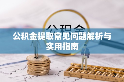常熟公积金提取常见问题解析与实用指南