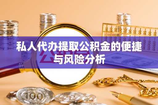 常熟私人代办提取公积金的便捷与风险分析