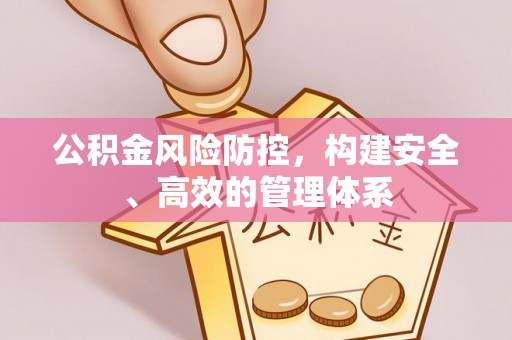 常熟公积金风险防控，构建安全、高效的管理体系