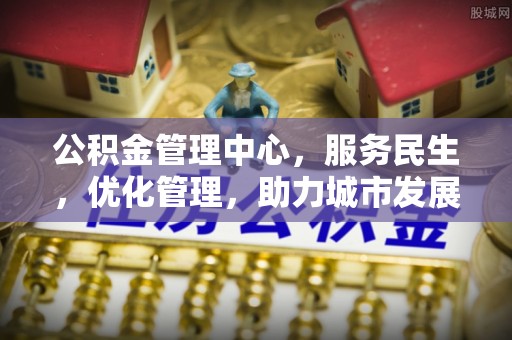 常熟公积金管理中心，服务民生，优化管理，助力城市发展