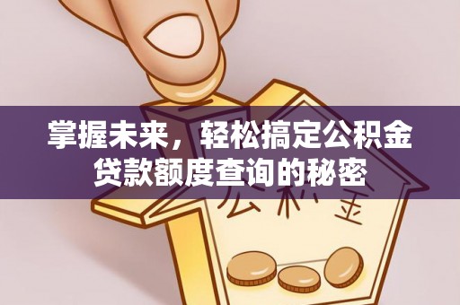 常熟掌握未来，轻松搞定公积金贷款额度查询的秘密