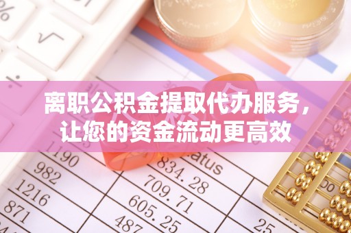 常熟离职公积金提取代办服务，让您的资金流动更高效