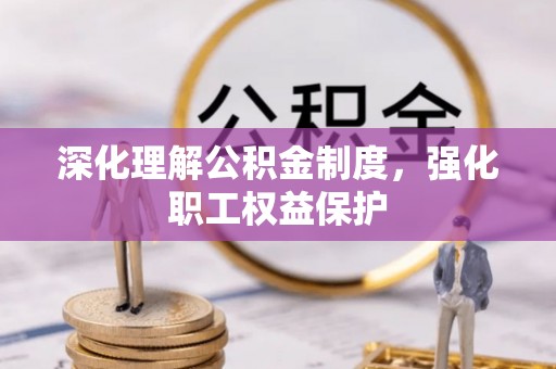 常熟深化理解公积金制度，强化职工权益保护