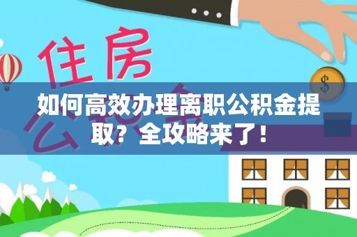 常熟如何高效办理离职公积金提取？全攻略来了！