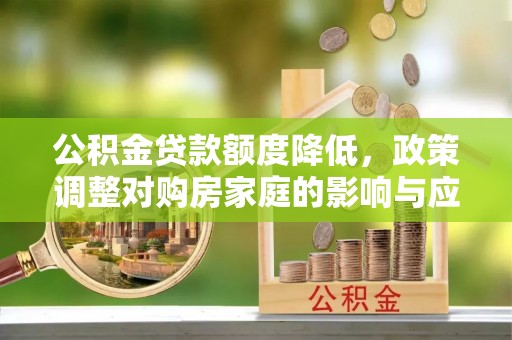 常熟公积金贷款额度降低，政策调整对购房家庭的影响与应对策略