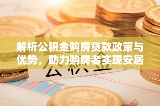 常熟解析公积金购房贷款政策与优势，助力购房者实现安居梦想