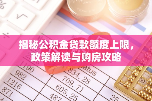 常熟揭秘公积金贷款额度上限，政策解读与购房攻略