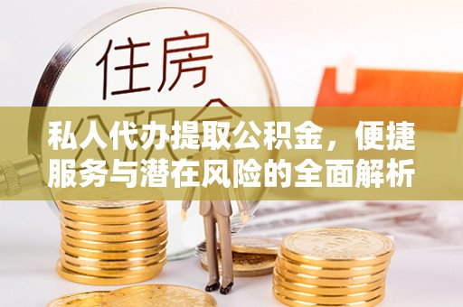 常熟私人代办提取公积金，便捷服务与潜在风险的全面解析