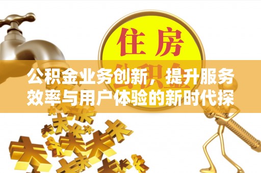 常熟公积金业务创新，提升服务效率与用户体验的新时代探索