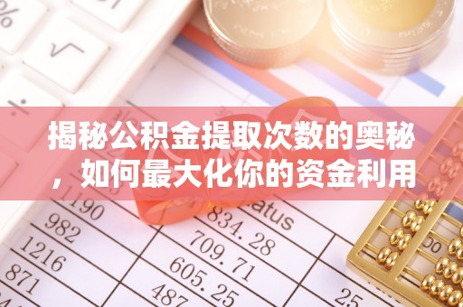 常熟揭秘公积金提取次数的奥秘，如何最大化你的资金利用？