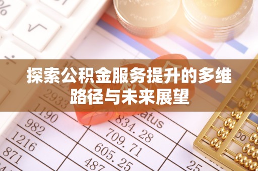 常熟探索公积金服务提升的多维路径与未来展望