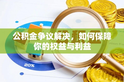 常熟公积金争议解决，如何保障你的权益与利益