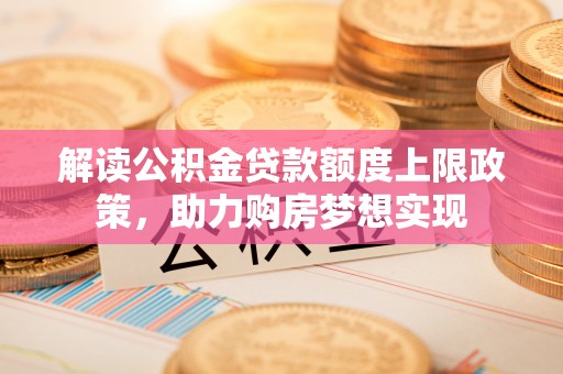 常熟解读公积金贷款额度上限政策，助力购房梦想实现