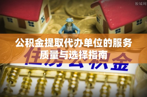 常熟公积金提取代办单位的服务质量与选择指南