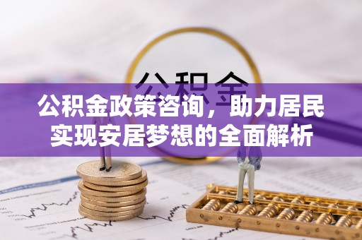 常熟公积金政策咨询，助力居民实现安居梦想的全面解析