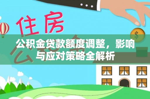 常熟公积金贷款额度调整，影响与应对策略全解析