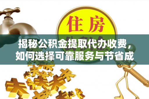 常熟揭秘公积金提取代办收费，如何选择可靠服务与节省成本？
