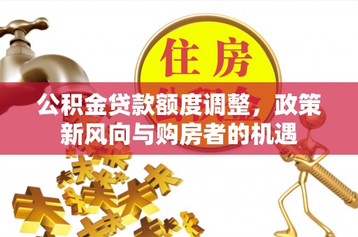 常熟公积金贷款额度调整，政策新风向与购房者的机遇